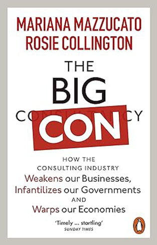 The Big Con - How the Consulting Industry Weakens Our Businesses, Infantilizes Our Governments and Warps Our Economies